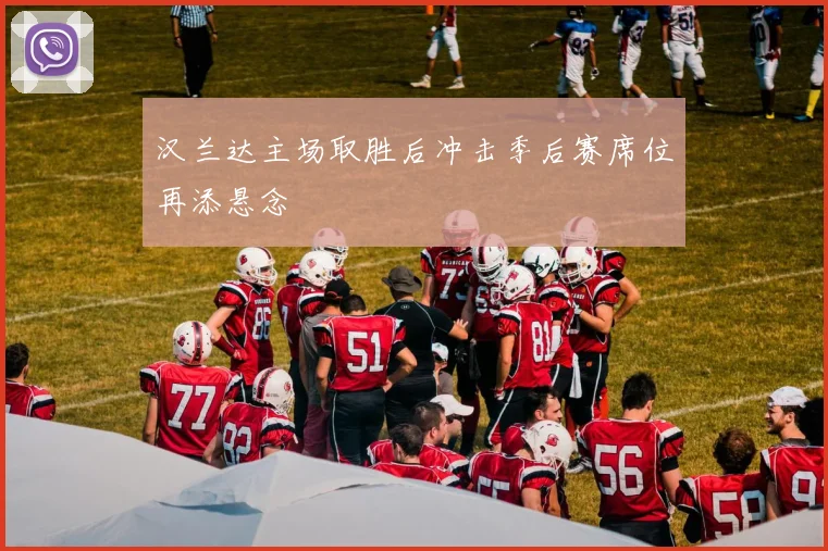 汉兰达主场取胜后冲击季后赛席位再添悬念
