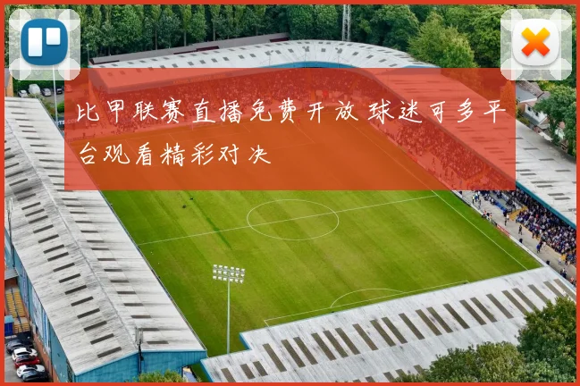 比甲联赛直播免费开放 球迷可多平台观看精彩对决