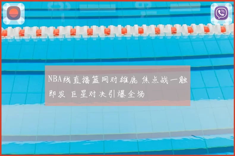 NBA线直播篮网对雄鹿 焦点战一触即发 巨星对决引爆全场