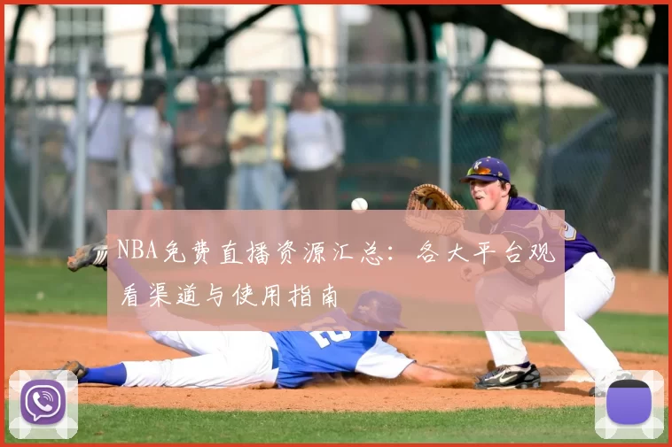 NBA免费直播资源汇总：各大平台观看渠道与使用指南