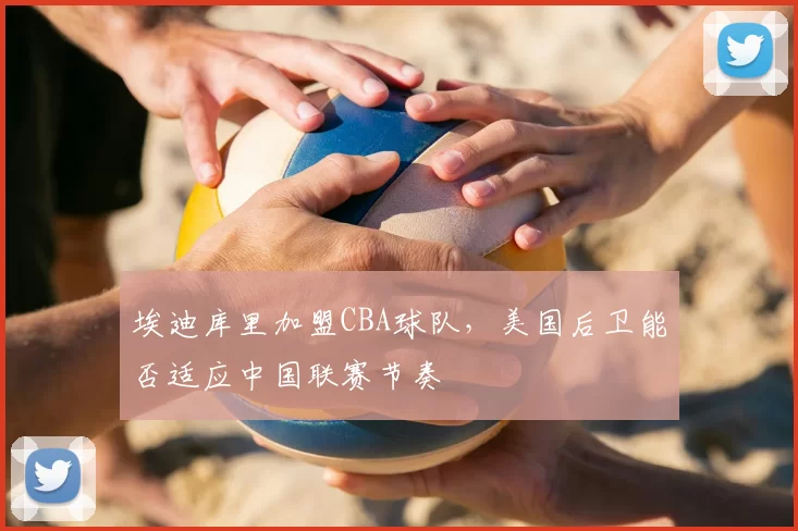 埃迪库里加盟CBA球队,美国后卫能否适应中国联赛节奏